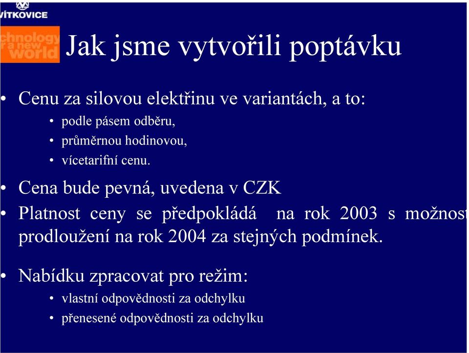 Cena bude pevná, uvedena v CZK Platnost ceny se předpokládá na rok 2003 s možnost