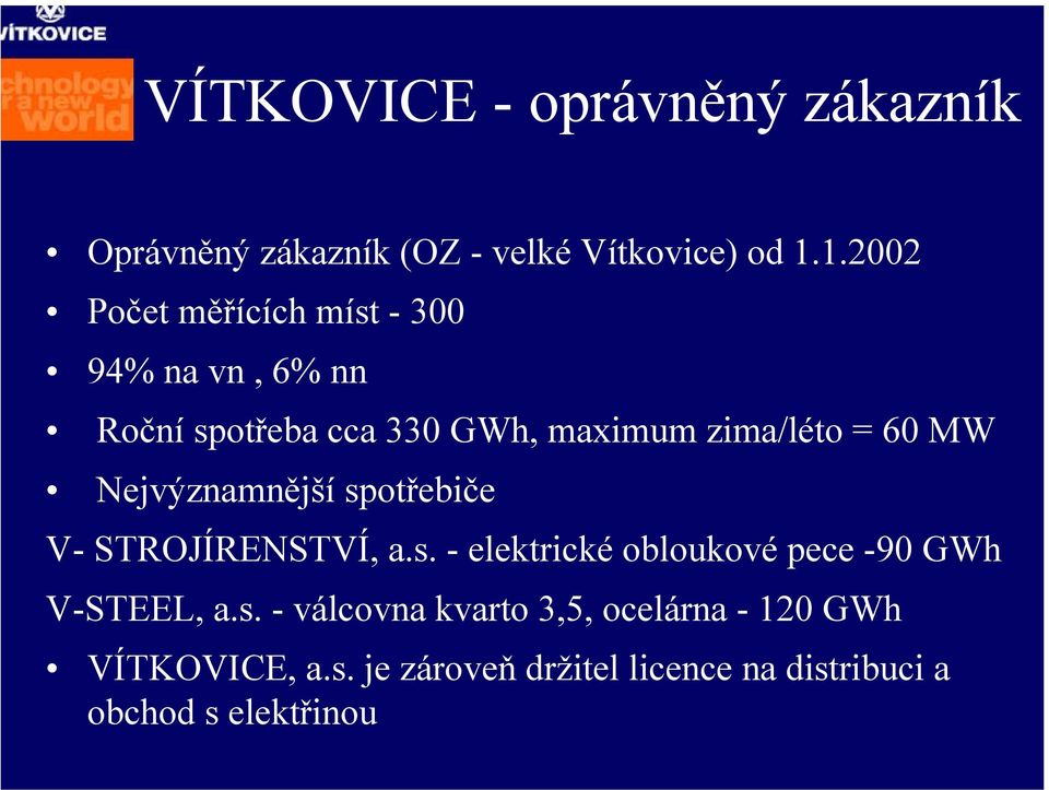 MW Nejvýznamnější spotřebiče V- STROJÍRENSTVÍ, a.s. - elektrické obloukové pece -90 GWh V-STEEL, a.s. - válcovna kvarto 3,5, ocelárna - 120 GWh VÍTKOVICE, a.