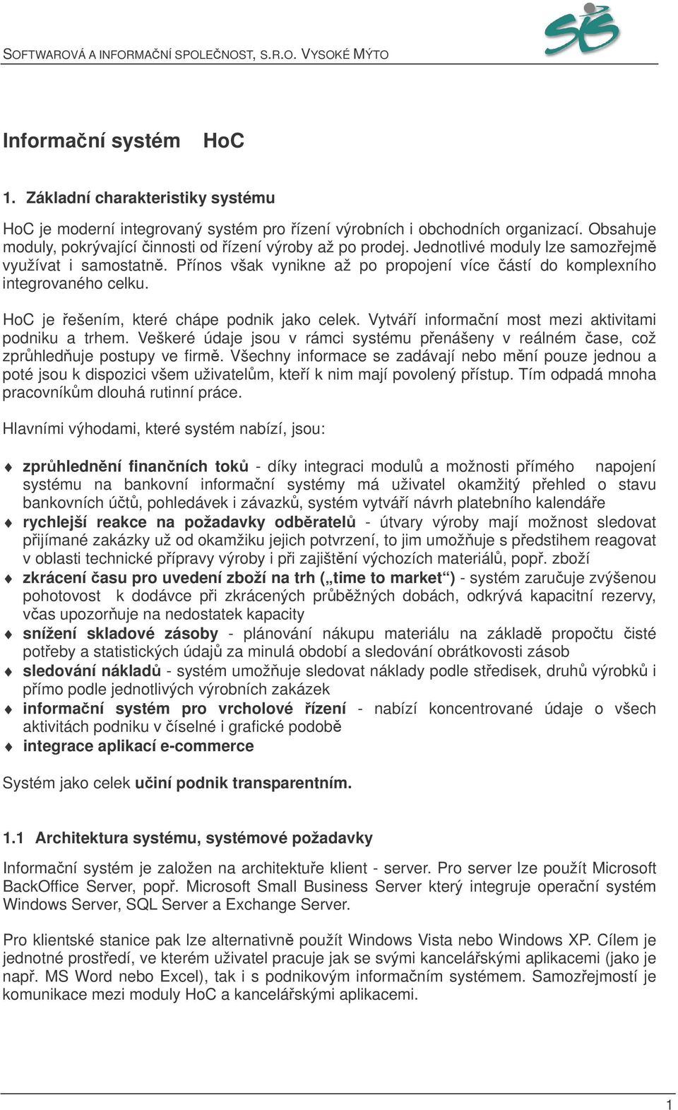 HoC je ešením, které chápe podnik jako celek. Vytváí informaní most mezi aktivitami podniku a trhem. Veškeré údaje jsou v rámci systému penášeny v reálném ase, což zprhleduje postupy ve firm.