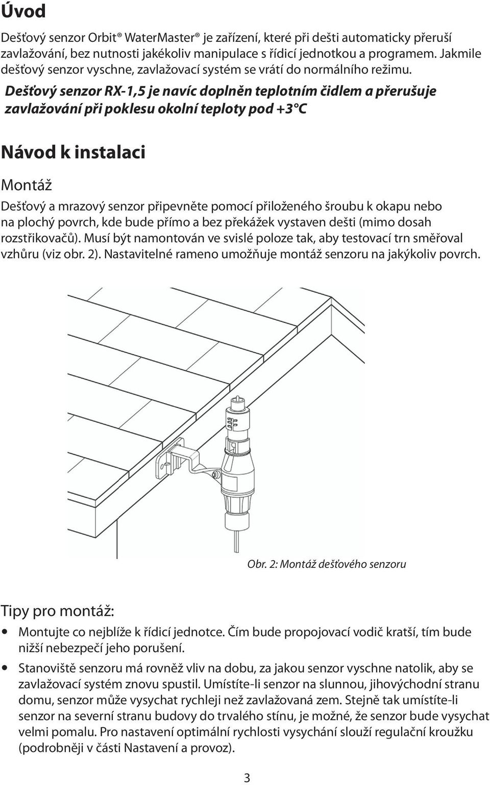 Dešťový senzor RX-1,5 je navíc doplněn teplotním čidlem a přerušuje zavlažování při poklesu okolní teploty pod +3 C Návod k instalaci Montáž Dešťový a mrazový senzor připevněte pomocí přiloženého