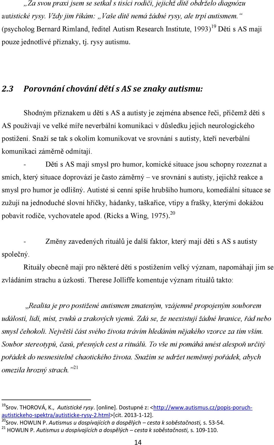 3 Porovnání chování dětí s AS se znaky autismu: Shodným příznakem u dětí s AS a autisty je zejména absence řeči, přičemž děti s AS používají ve velké míře neverbální komunikaci v důsledku jejich