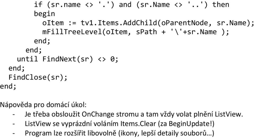 name ); until FindNext(sr) <> 0; FindClose(sr); Nápověda pro domácí úkol: - Je třeba obsloužit