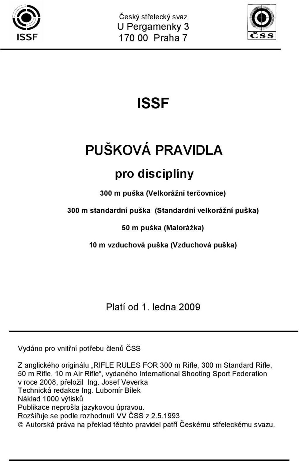 ledna 2009 Vydáno pro vnitřní potřebu členů ČSS Z anglického originálu RIFLE RULES FOR 300 m Rifle, 300 m Standard Rifle, 50 m Rifle, 10 m Air Rifle, vydaného International