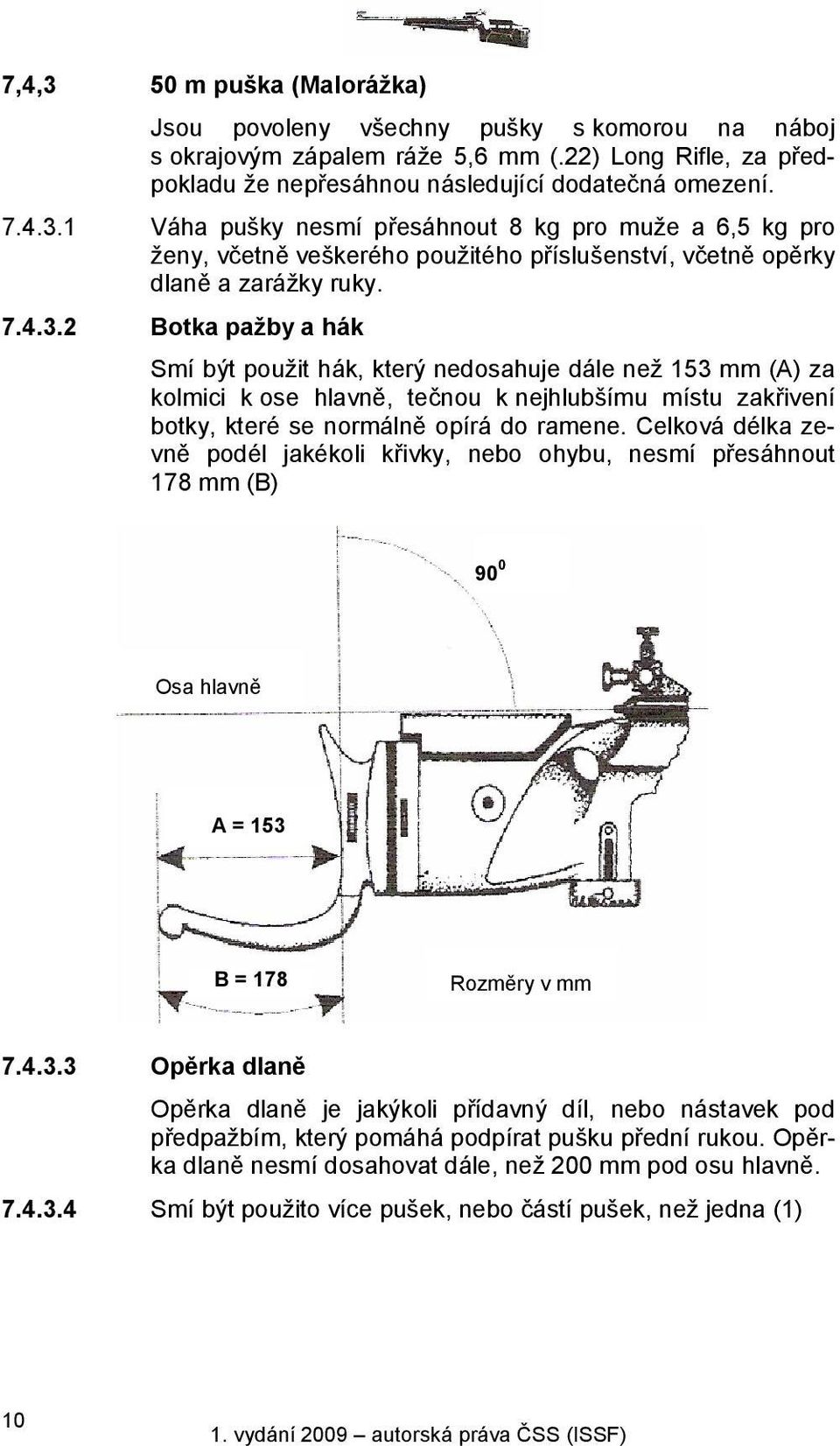 Celková délka zevně podél jakékoli křivky, nebo ohybu, nesmí přesáhnout 178 mm (B) 90 0 Osa hlavně A = 153 