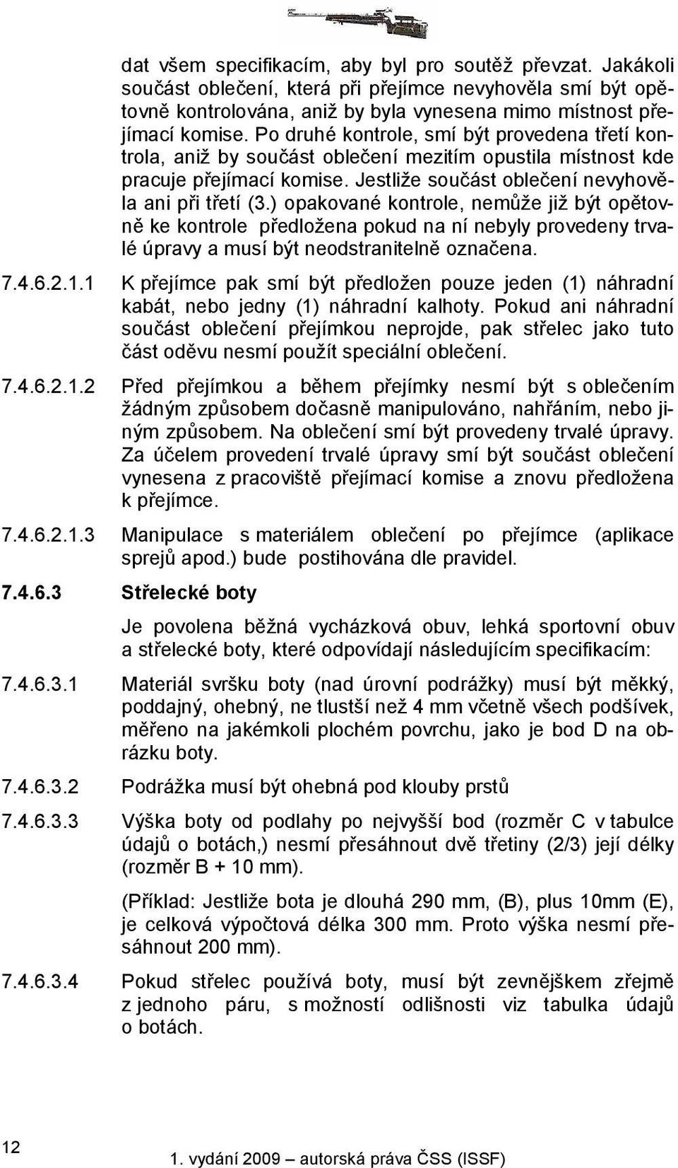 ) opakované kontrole, nemůže již být opětovně ke kontrole předložena pokud na ní nebyly provedeny trvalé úpravy a musí být neodstranitelně označena. 7.4.6.2.1.