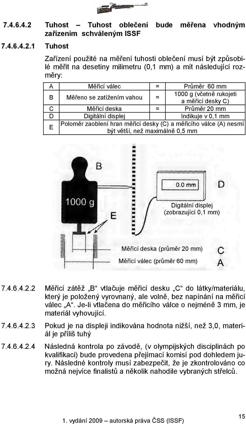 1 Tuhost Zařízení použité na měření tuhosti oblečení musí být způsobilé měřit na desetiny milimetru (0,1 mm) a mít následující rozměry: A Měřicí válec = Průměr 60 mm B Měřeno se zatížením vahou =