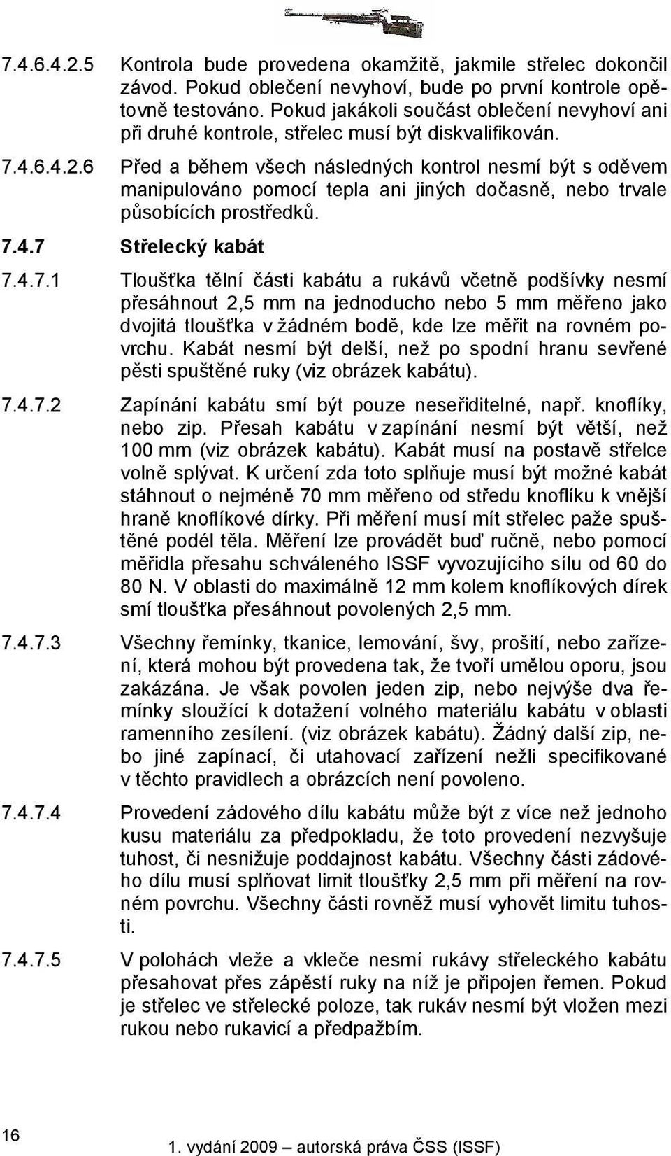 6 Před a během všech následných kontrol nesmí být s oděvem manipulováno pomocí tepla ani jiných dočasně, nebo trvale působících prostředků. 7.