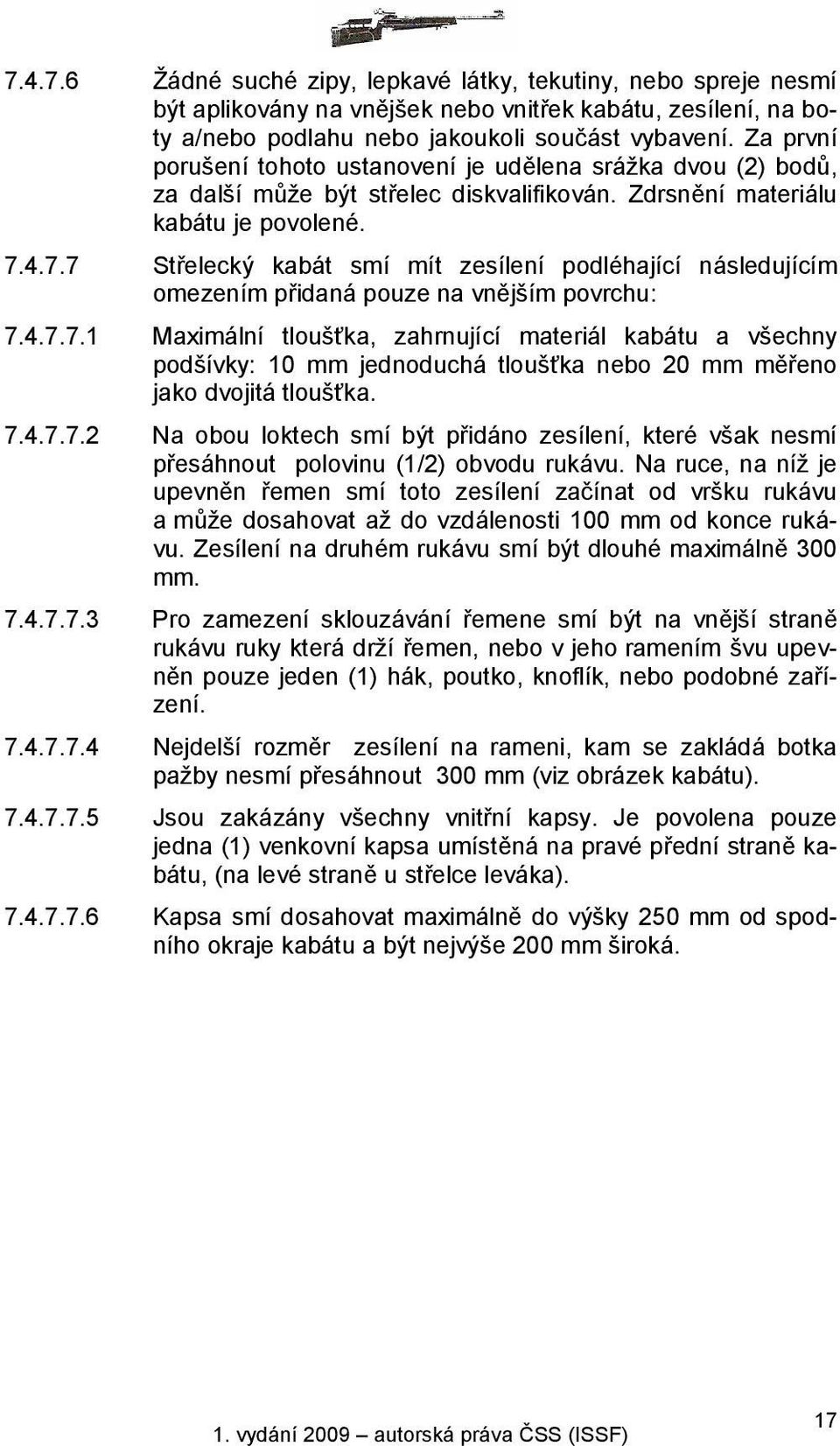 4.7.7 Střelecký kabát smí mít zesílení podléhající následujícím omezením přidaná pouze na vnějším povrchu: 7.4.7.7.1 Maximální tloušťka, zahrnující materiál kabátu a všechny podšívky: 10 mm jednoduchá tloušťka nebo 20 mm měřeno jako dvojitá tloušťka.