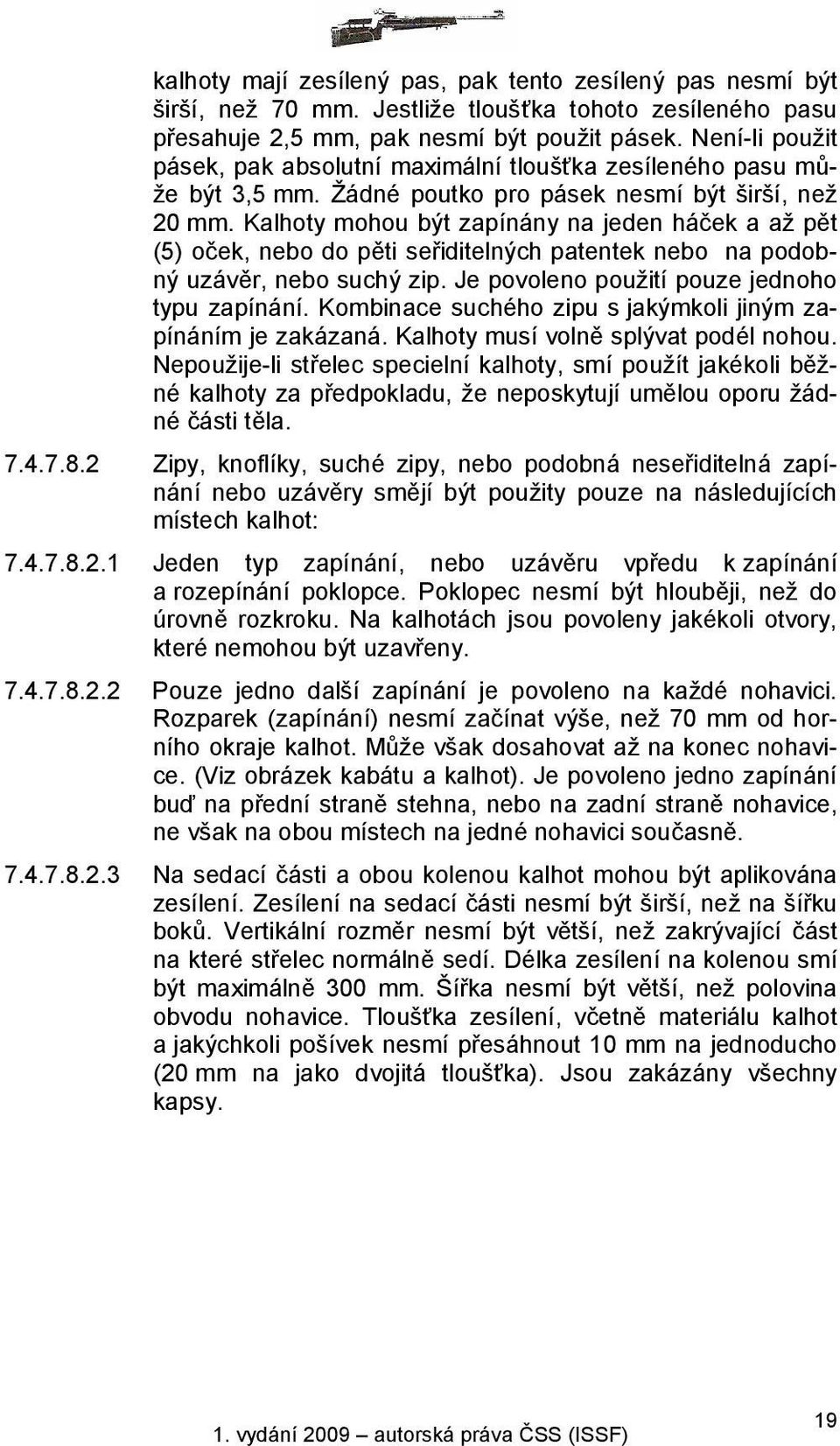 Kalhoty mohou být zapínány na jeden háček a až pět (5) oček, nebo do pěti seřiditelných patentek nebo na podobný uzávěr, nebo suchý zip. Je povoleno použití pouze jednoho typu zapínání.