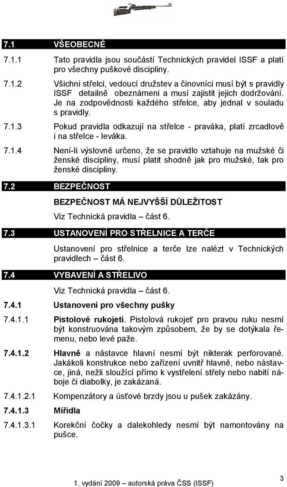 3 Pokud pravidla odkazují na střelce - praváka, platí zrcadlově i na střelce - leváka. 7.1.