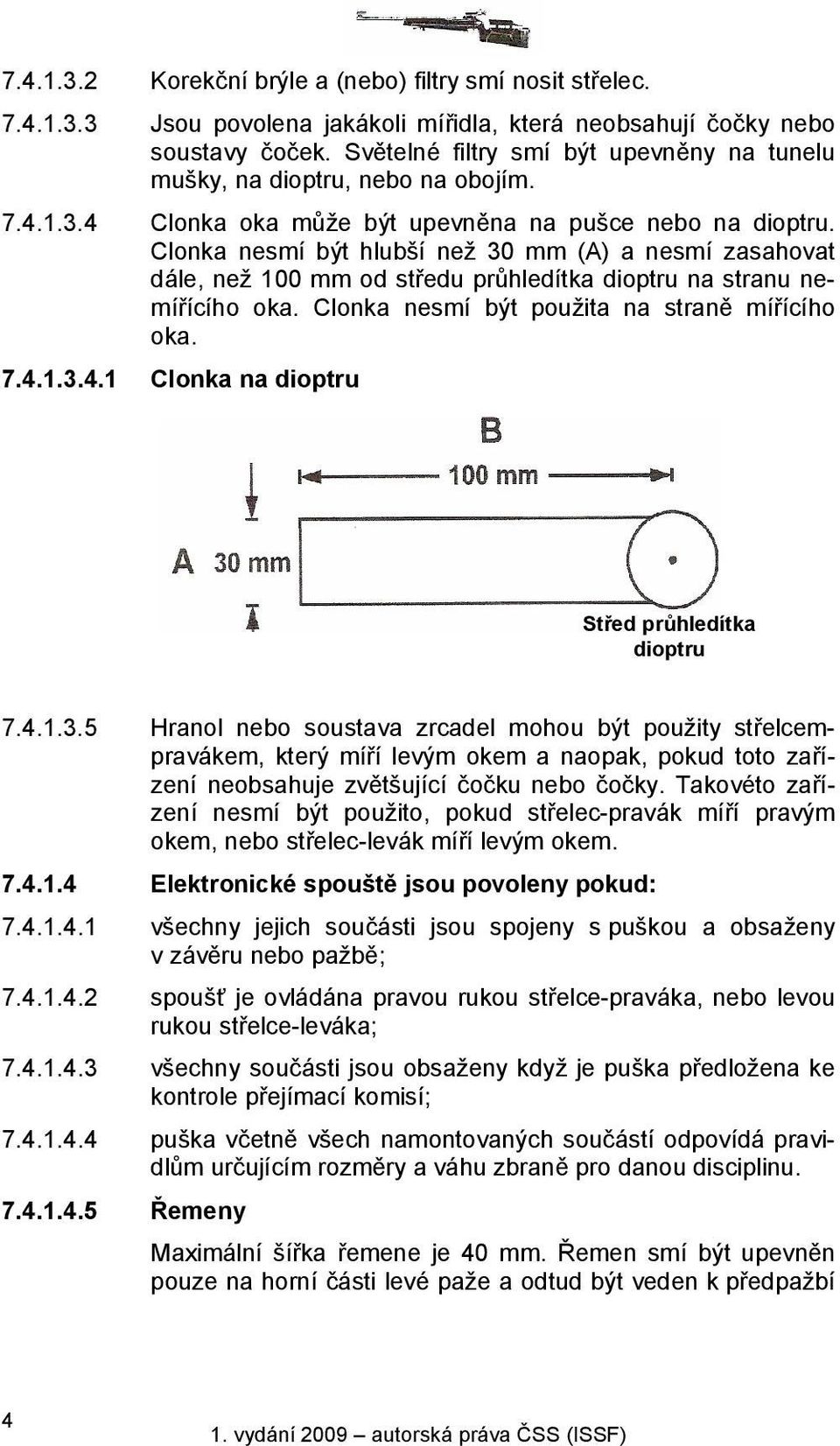 Clonka nesmí být hlubší než 30 mm (A) a nesmí zasahovat dále, než 100 mm od středu průhledítka dioptru na stranu nemířícího oka. Clonka nesmí být použita na straně mířícího oka. 7.4.