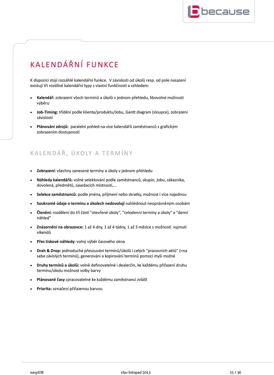 podle klienta/produktu/jobu, Gantt diagram (sloupce), zobrazení závislostí Plánování zdrojů: paralelní pohled na více kalendářů zaměstnanců s grafickým zobrazením dostupností K A L E N D Á Ř, Ú KO LY