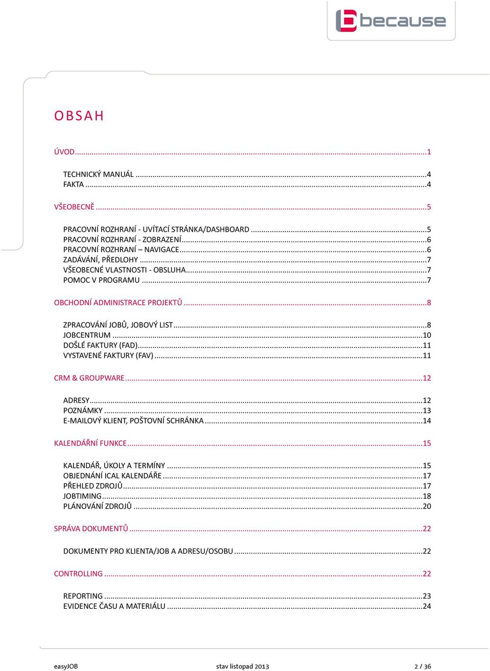 .. 11 CRM & GROUPWARE... 12 ADRESY... 12 POZNÁMKY... 13 E-MAILOVÝ KLIENT, POŠTOVNÍ SCHRÁNKA... 14 KALENDÁŘNÍ FUNKCE... 15 KALENDÁŘ, ÚKOLY A TERMÍNY... 15 OBJEDNÁNÍ ICAL KALENDÁŘE... 17 PŘEHLED ZDROJŮ.