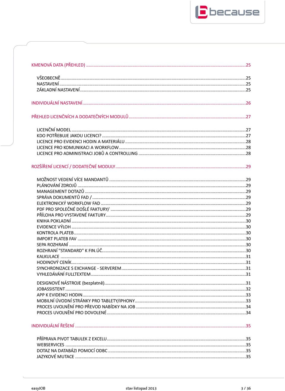 .. 28 ROZŠÍŘENÍ LICENCÍ / DODATEČNÉ MODULY... 29 MOŽNOST VEDENÍ VÍCE MANDANTŮ... 29 PLÁNOVÁNÍ ZDROJŮ... 29 MANAGEMENT DOTAZŮ... 29 SPRÁVA DOKUMENTŮ FAD /... 29 ELEKTRONICKÝ WORKFLOW FAD.