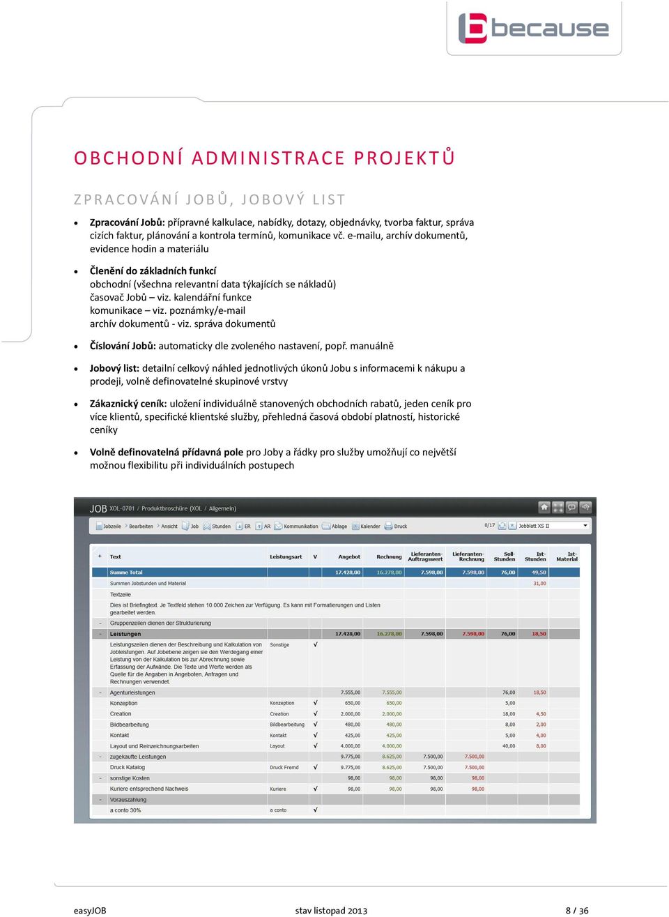 kalendářní funkce komunikace viz. poznámky/e-mail archív dokumentů - viz. správa dokumentů Číslování Jobů: automaticky dle zvoleného nastavení, popř.