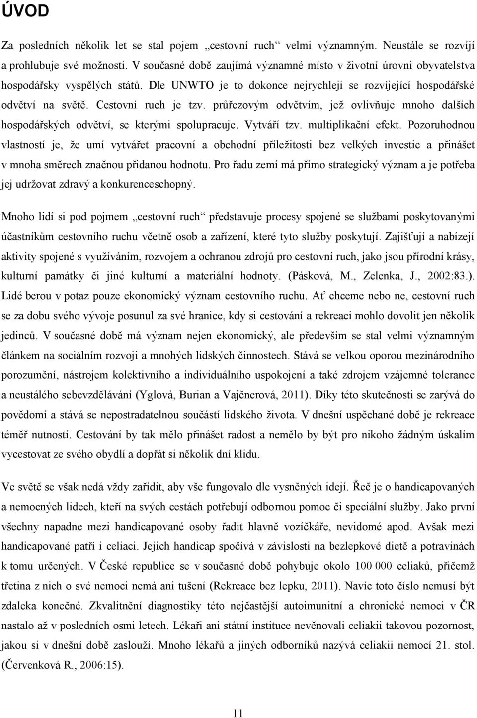 průřezovým odvětvím, jež ovlivňuje mnoho dalších hospodářských odvětví, se kterými spolupracuje. Vytváří tzv. multiplikační efekt.