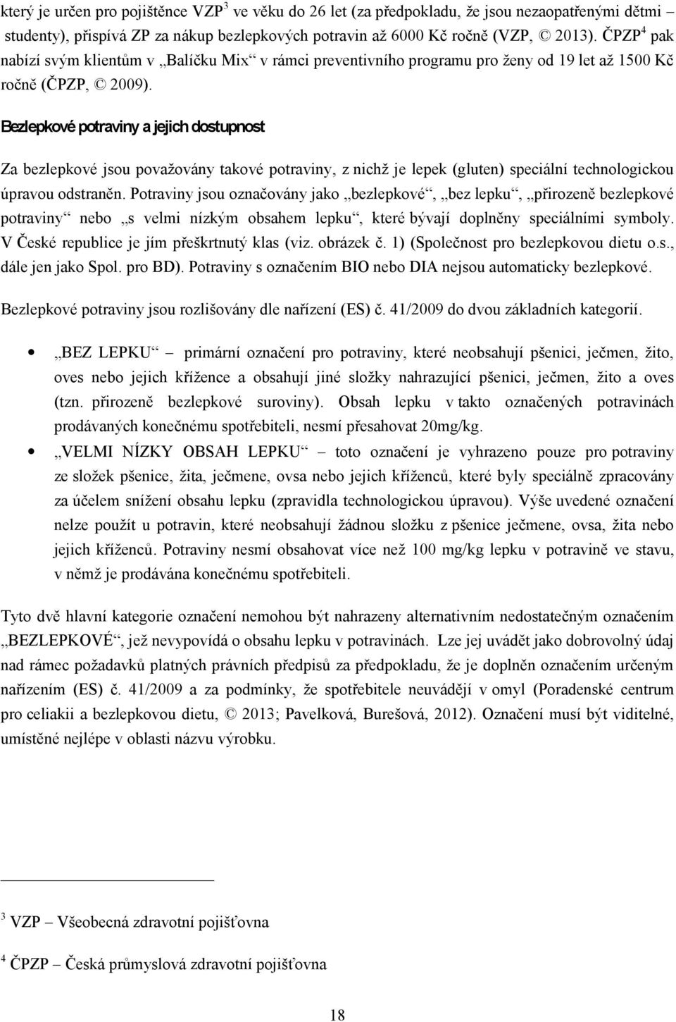 Bezlepkové potraviny a jejich dostupnost Za bezlepkové jsou považovány takové potraviny, z nichž je lepek (gluten) speciální technologickou úpravou odstraněn.