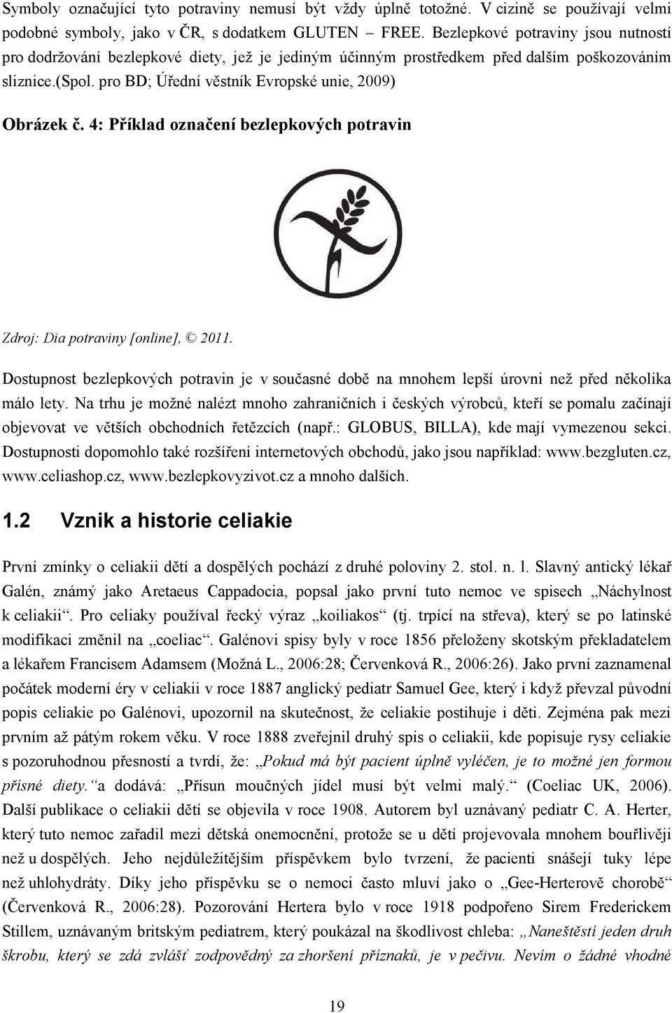 4: Příklad označení bezlepkových potravin Zdroj: Dia potraviny [online], 2011. Dostupnost bezlepkových potravin je v současné době na mnohem lepší úrovni než před několika málo lety.