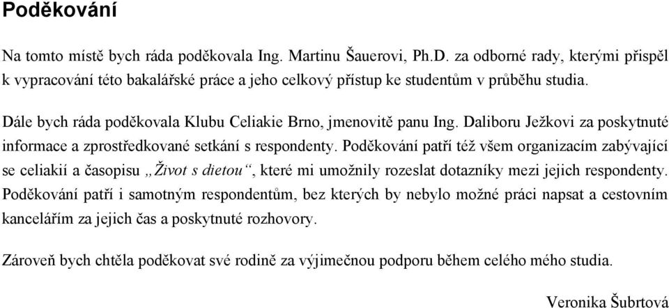 Dále bych ráda poděkovala Klubu Celiakie Brno, jmenovitě panu Ing. Daliboru Ježkovi za poskytnuté informace a zprostředkované setkání s respondenty.