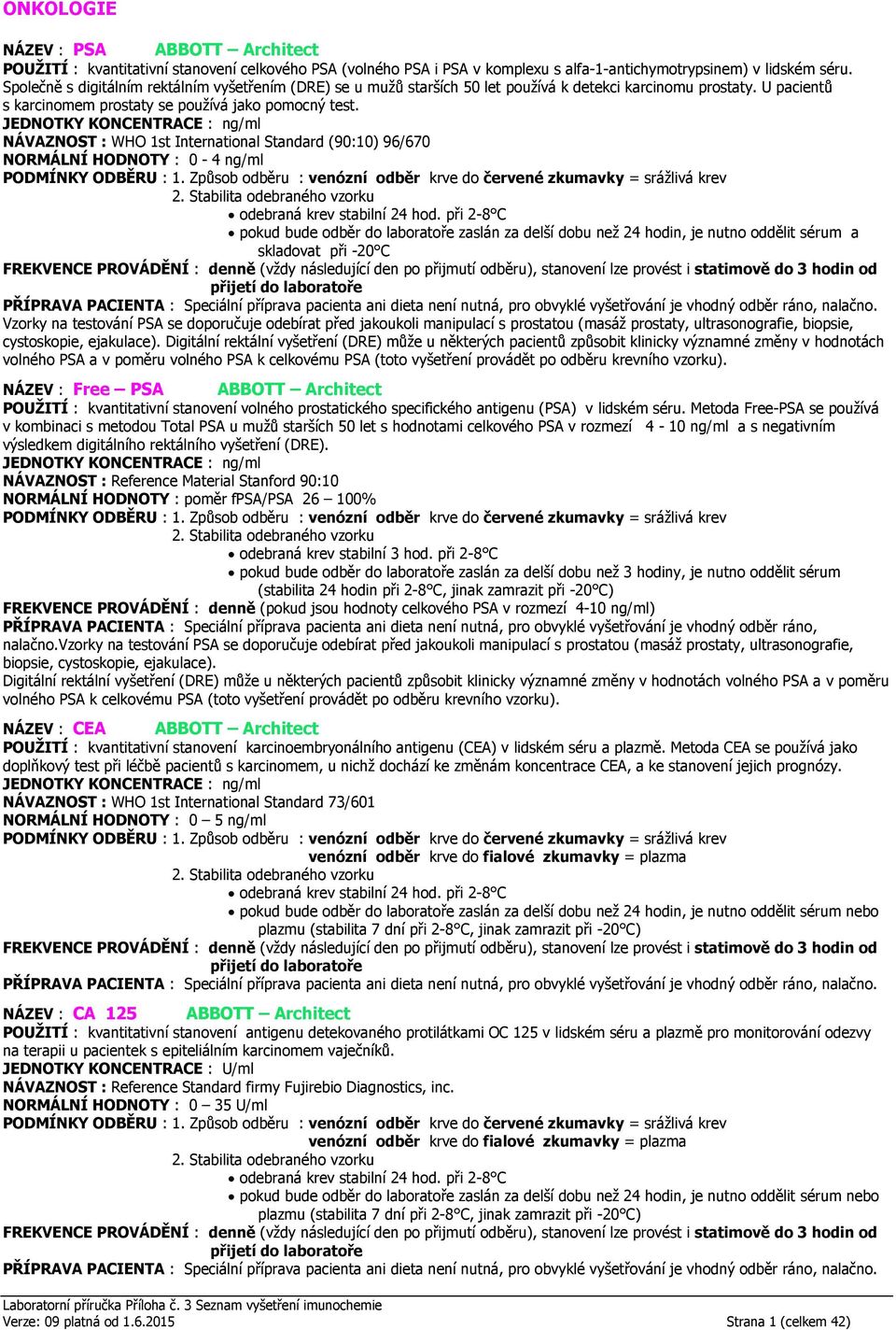 JEDNOTKY KONCENTRACE : ng/ml NÁVAZNOST : WHO 1st International Standard (90:10) 96/670 NORMÁLNÍ HODNOTY : 0-4 ng/ml pokud bude odběr do laboratoře zaslán za delší dobu než 24 hodin, je nutno oddělit