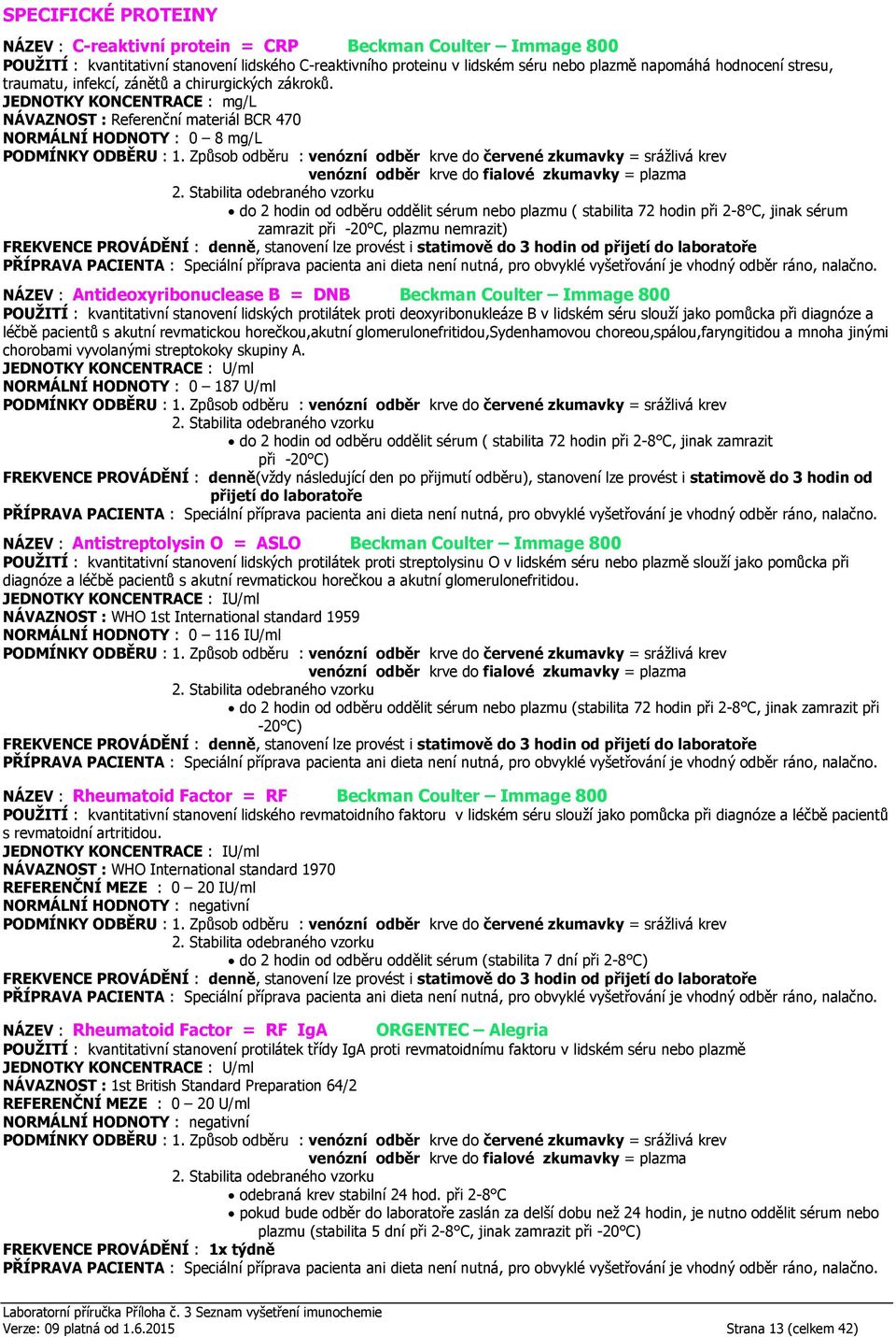 JEDNOTKY KONCENTRACE : mg/l NÁVAZNOST : Referenční materiál BCR 470 NORMÁLNÍ HODNOTY : 0 8 mg/l do 2 hodin od odběru oddělit sérum nebo plazmu ( stabilita 72 hodin při 2-8 C, jinak sérum zamrazit při