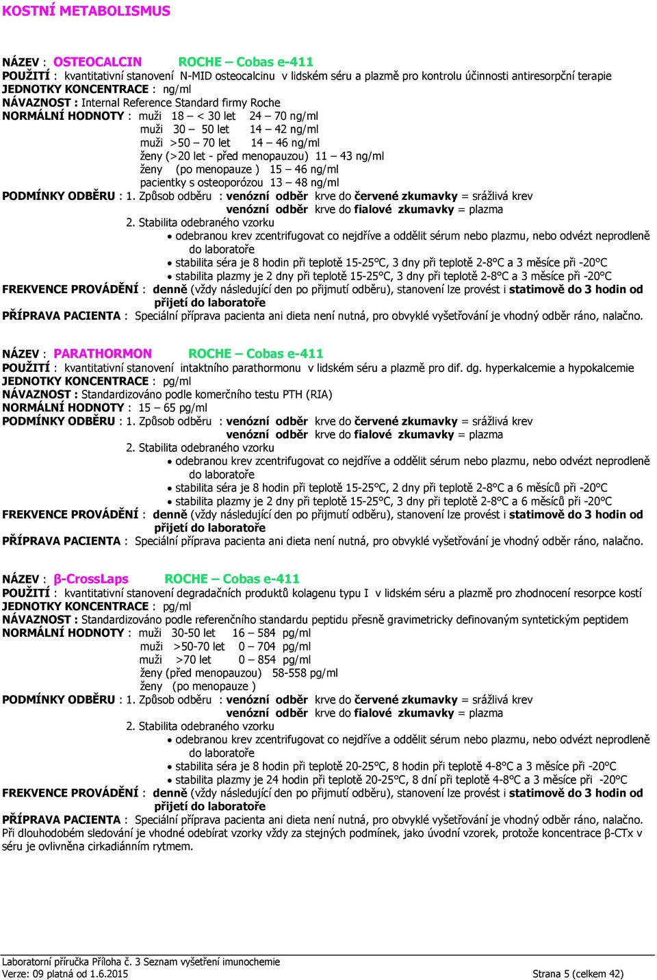 menopauzou) 11 43 ng/ml ženy (po menopauze ) 15 46 ng/ml pacientky s osteoporózou 13 48 ng/ml odebranou krev zcentrifugovat co nejdříve a oddělit sérum nebo plazmu, nebo odvézt neprodleně do