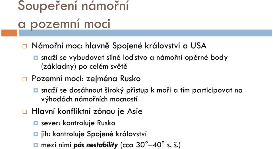 široký přístup k moři a tím participovat na výhodách námořních mocností Hlavní konfliktní zónou je