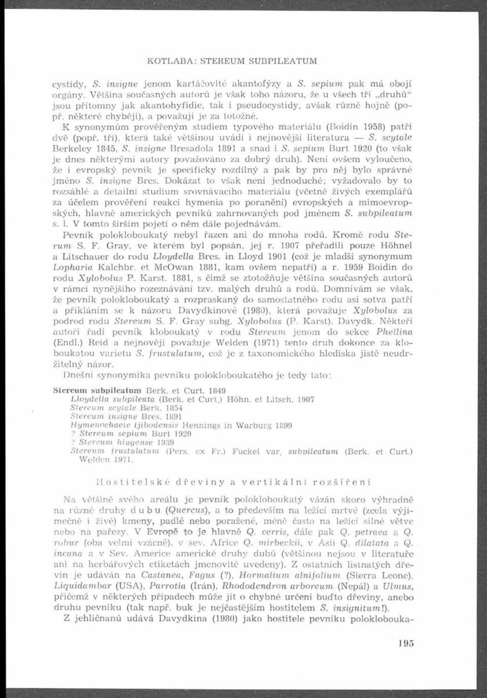 :K synonymům prověřeným studiem typového' materiálu (Boidin 1958) patří dvě (popř. tři), která také většinou uvádí i nejnovější literatura S. scytale Berkeley 1845, S.