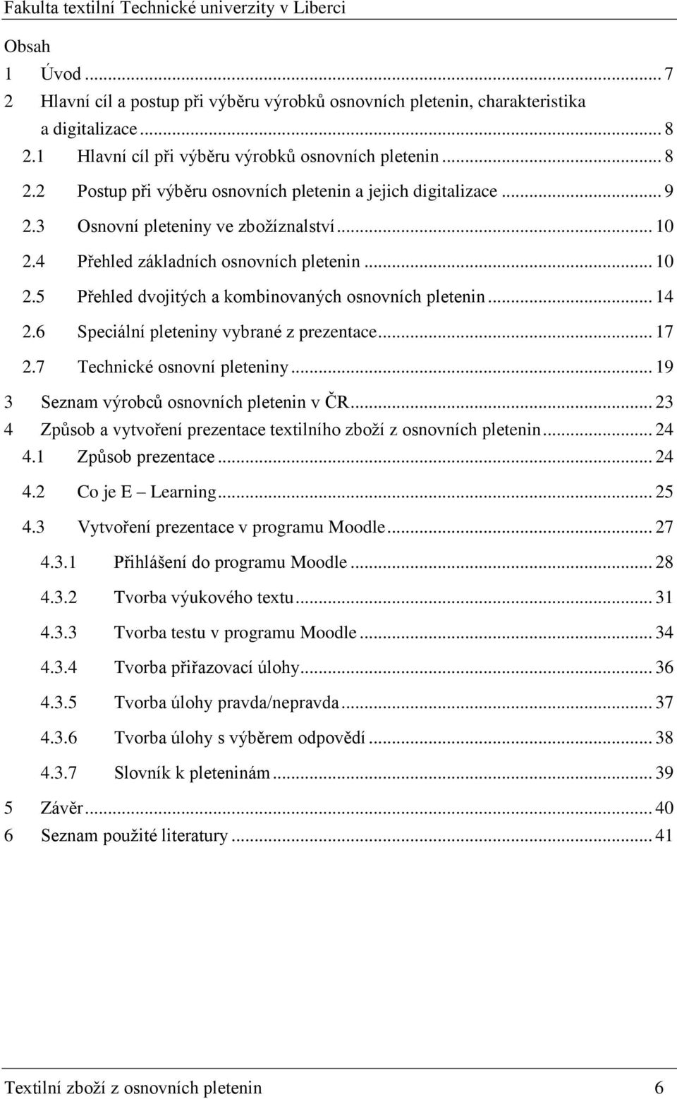 6 Speciální pleteniny vybrané z prezentace... 17 2.7 Technické osnovní pleteniny... 19 3 Seznam výrobců osnovních pletenin v ČR.