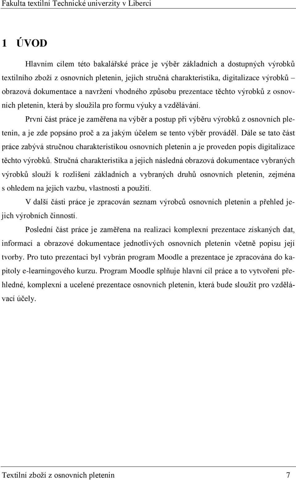 První část práce je zaměřena na výběr a postup při výběru výrobků z osnovních pletenin, a je zde popsáno proč a za jakým účelem se tento výběr prováděl.