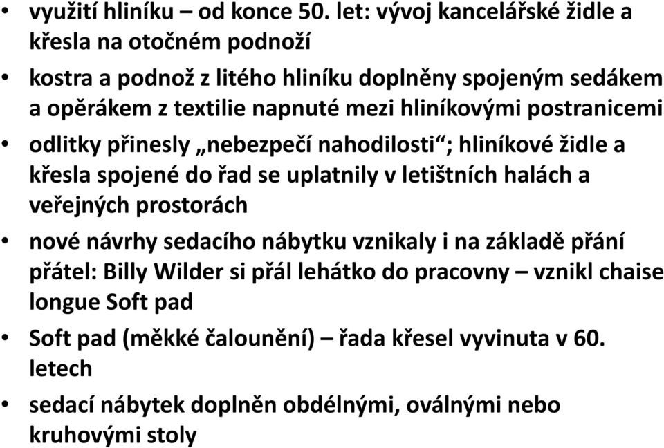 hliníkovými postranicemi odlitky přinesly nebezpečí nahodilosti ; hliníkové židle a křesla spojené do řad se uplatnily v letištních halách a veřejných