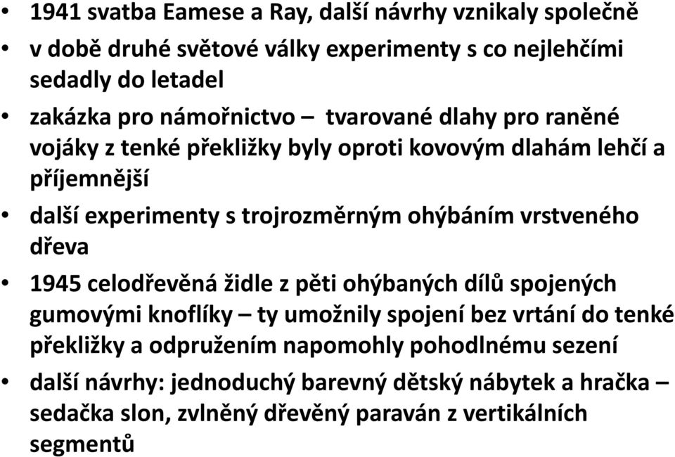 ohýbáním vrstveného dřeva 1945 celodřevěná židle z pěti ohýbaných dílů spojených gumovými knoflíky ty umožnily spojení bez vrtání do tenké překližky