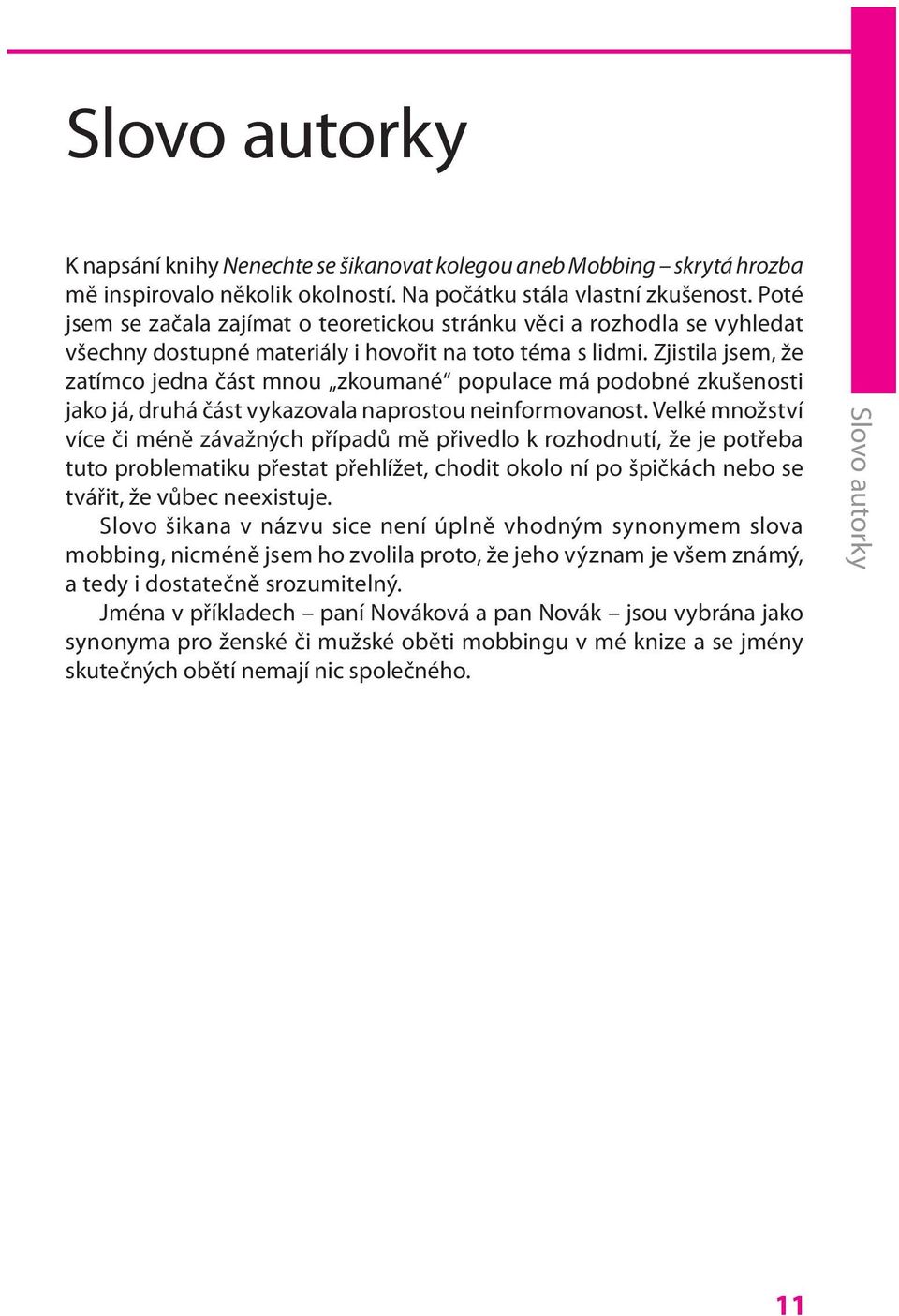 Zjistila jsem, že zatímco jedna část mnou zkoumané populace má podobné zkušenosti jako já, druhá část vykazovala naprostou neinformovanost.