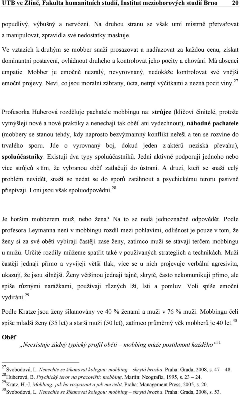 Ve vztazích k druhým se mobber snaží prosazovat a nadřazovat za každou cenu, získat dominantní postavení, ovládnout druhého a kontrolovat jeho pocity a chování. Má absenci empatie.