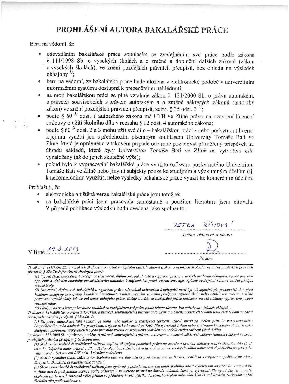 uložena v elektronické podobě v univerzitním informačním systému dostupná k prezenčnímu nahlédnutí; na moji bakalářskou práci se plně vztahuje zákon č. 121/2000 Sb. o právu autorském.