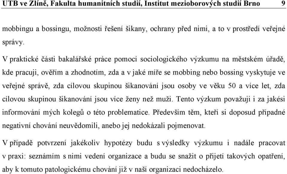 skupinou šikanování jsou osoby ve věku 50 a více let, zda cílovou skupinou šikanování jsou více ženy než muži. Tento výzkum považuji i za jakési informování mých kolegů o této problematice.