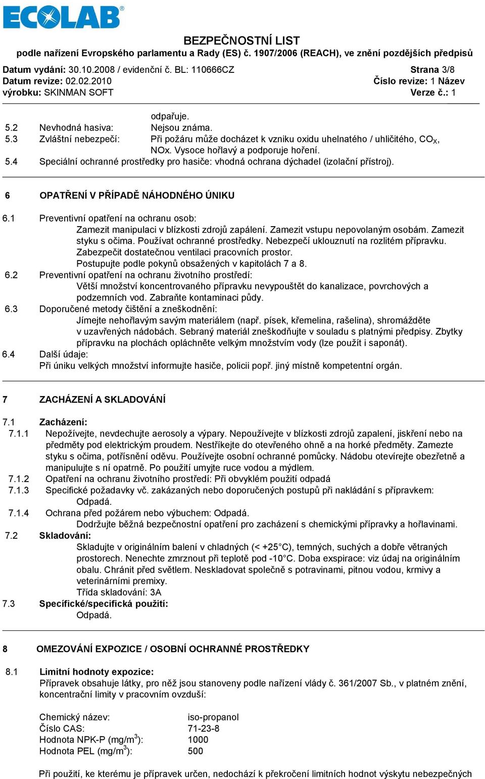 1 Preventivní opatření na ochranu osob: Zamezit manipulaci v blízkosti zdrojů zapálení. Zamezit vstupu nepovolaným osobám. Zamezit styku s očima. Používat ochranné prostředky.