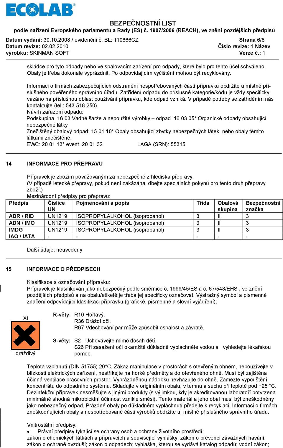 Zatřídění odpadu do příslušné kategorie/kódu je vždy specificky vázáno na příslušnou oblast používání přípravku, kde odpad vzniká. V případě potřeby se zatříděním nás kontaktujte (tel.: 543 518 250).