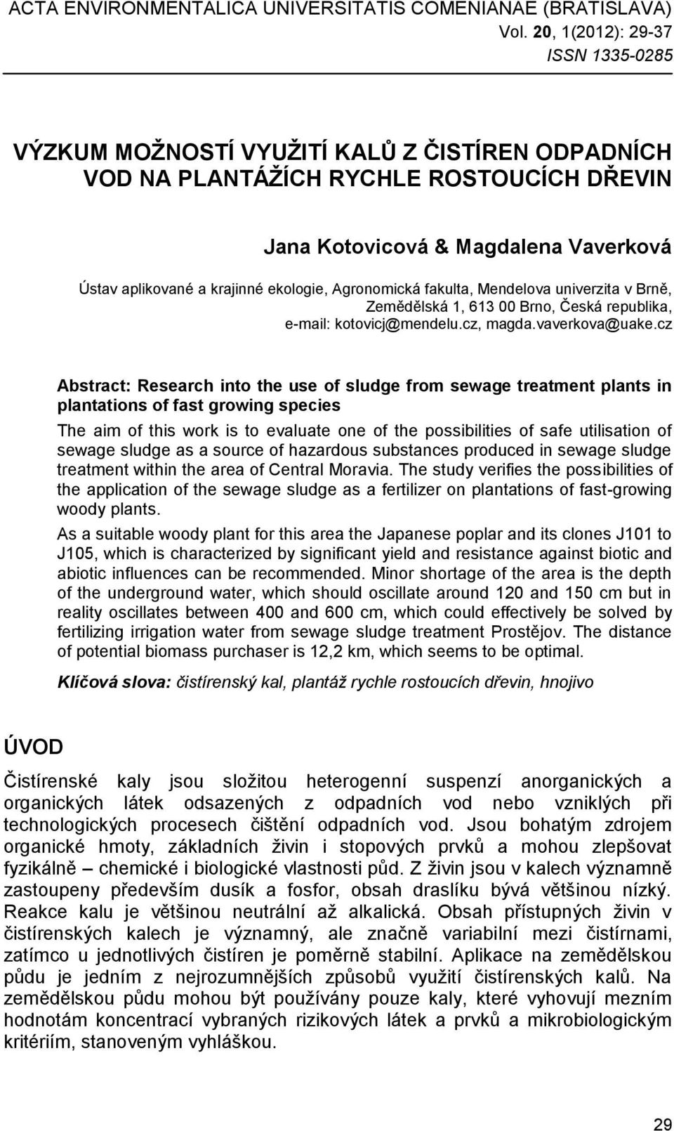 ekologie, Agronomická fakulta, Mendelova univerzita v Brně, Zemědělská 1, 613 00 Brno, Česká republika, e-mail: kotovicj@mendelu.cz, magda.vaverkova@uake.