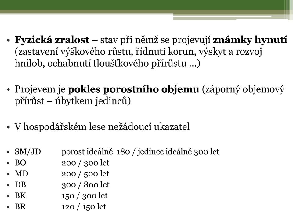 (záporný objemový přírůst úbytkem jedinců) V hospodářském lese nežádoucí ukazatel SM/JD BO MD DB BK BR