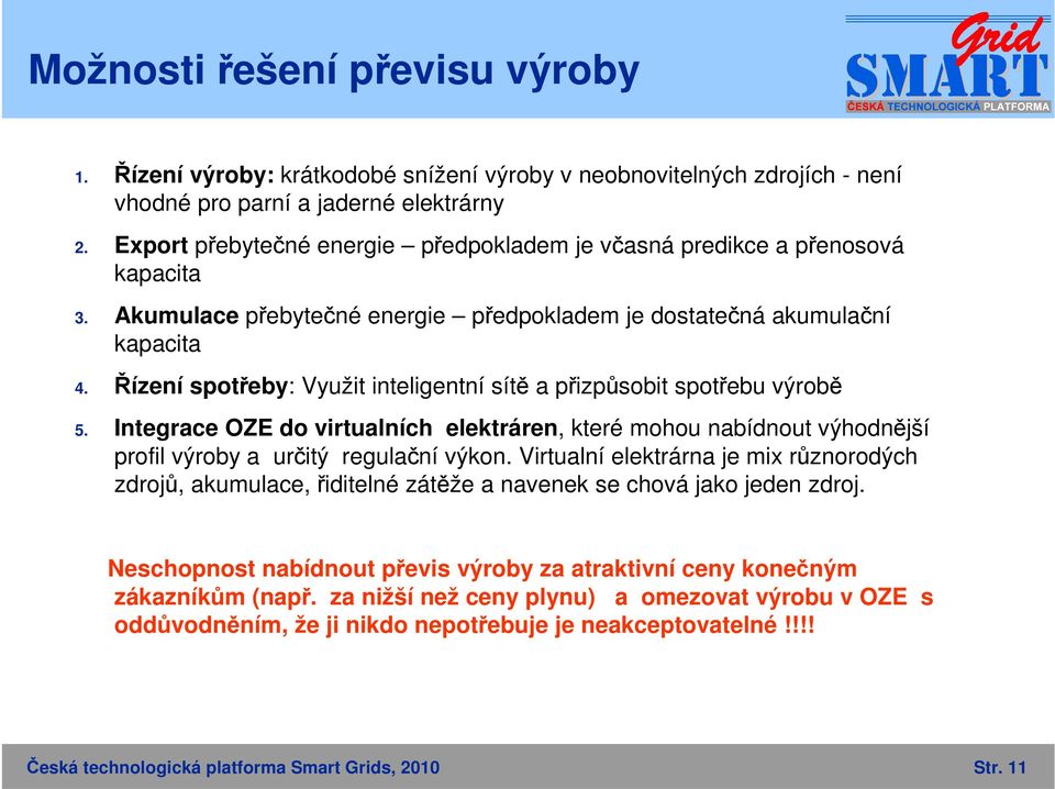 Řízení spotřeby: Využit inteligentní sítě a přizpůsobit spotřebu výrobě 5. Integrace OZE do virtualních elektráren, které mohou nabídnout výhodnější profil výroby a určitý regulační výkon.