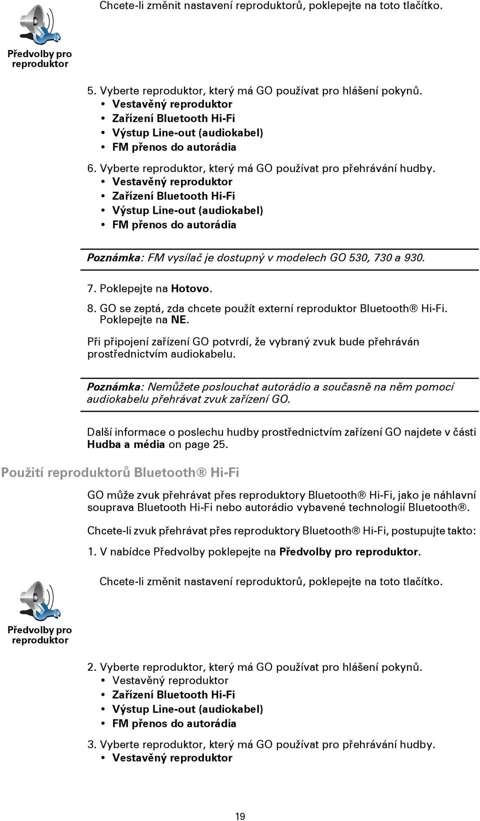 Vestavěný reproduktor Zařízení Bluetooth Hi-Fi Výstup Line-out (audiokabel) FM přenos do autorádia Poznámka: FM vysílač je dostupný v modelech GO 530, 730 a 930. 7. Poklepejte na Hotovo. 8.