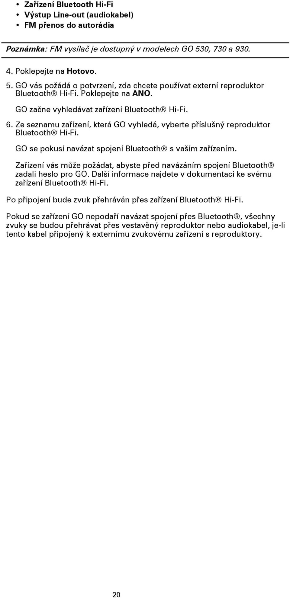 Ze seznamu zařízení, která GO vyhledá, vyberte příslušný reproduktor Bluetooth Hi-Fi. GO se pokusí navázat spojení Bluetooth s vaším zařízením.