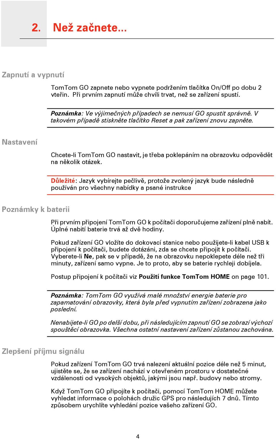 Nastavení Chcete-li TomTom GO nastavit, je třeba poklepáním na obrazovku odpovědět na několik otázek.