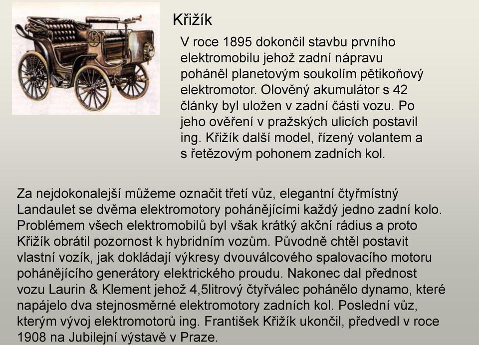 Za nejdokonalejší můžeme označit třetí vůz, elegantní čtyřmístný Landaulet se dvěma elektromotory pohánějícími každý jedno zadní kolo.