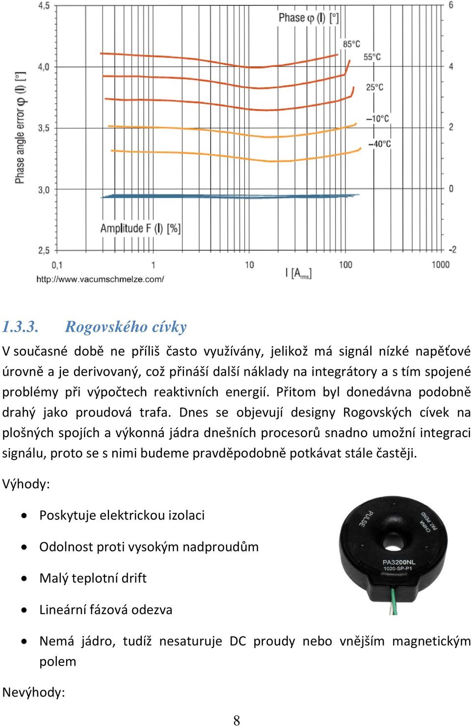 Dnes se objevují designy Rogovských cívek na plošných spojích a výkonná jádra dnešních procesorů snadno umožní integraci signálu, proto se s nimi budeme pravděpodobně