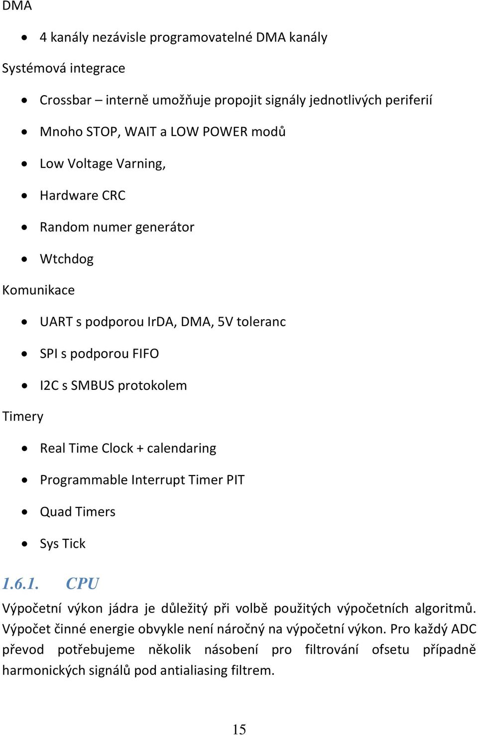 Clock + calendaring Programmable Interrupt Timer PIT Quad Timers Sys Tick 1.6.1. CPU Výpočetní výkon jádra je důležitý při volbě použitých výpočetních algoritmů.