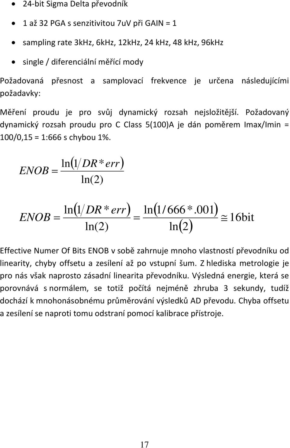 Požadovaný dynamický rozsah proudu pro C Class 5(100)A je dán poměrem Imax/Imin = 100/0,15 = 1:666 s chybou 1%. ENOB = ENOB = ln ( 1 DR* err) ln(2) ( DR * err) ln( 1/ 666*.