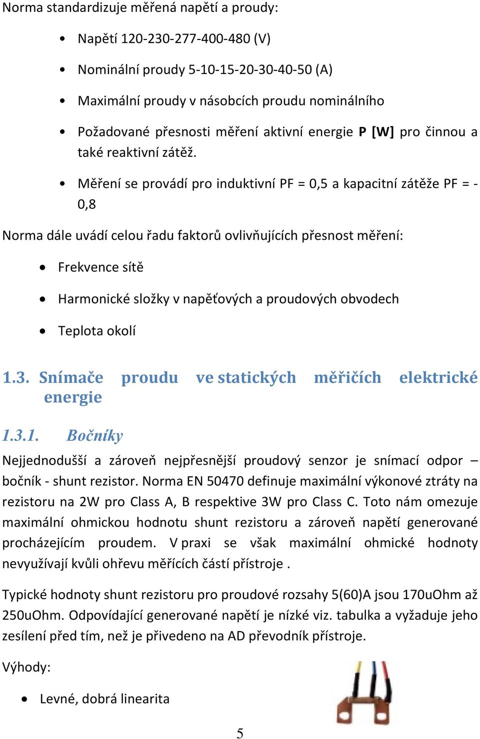 Měření se provádí pro induktivní PF = 0,5 a kapacitní zátěže PF = - 0,8 Norma dále uvádí celou řadu faktorů ovlivňujících přesnost měření: Frekvence sítě Harmonické složky v napěťových a proudových