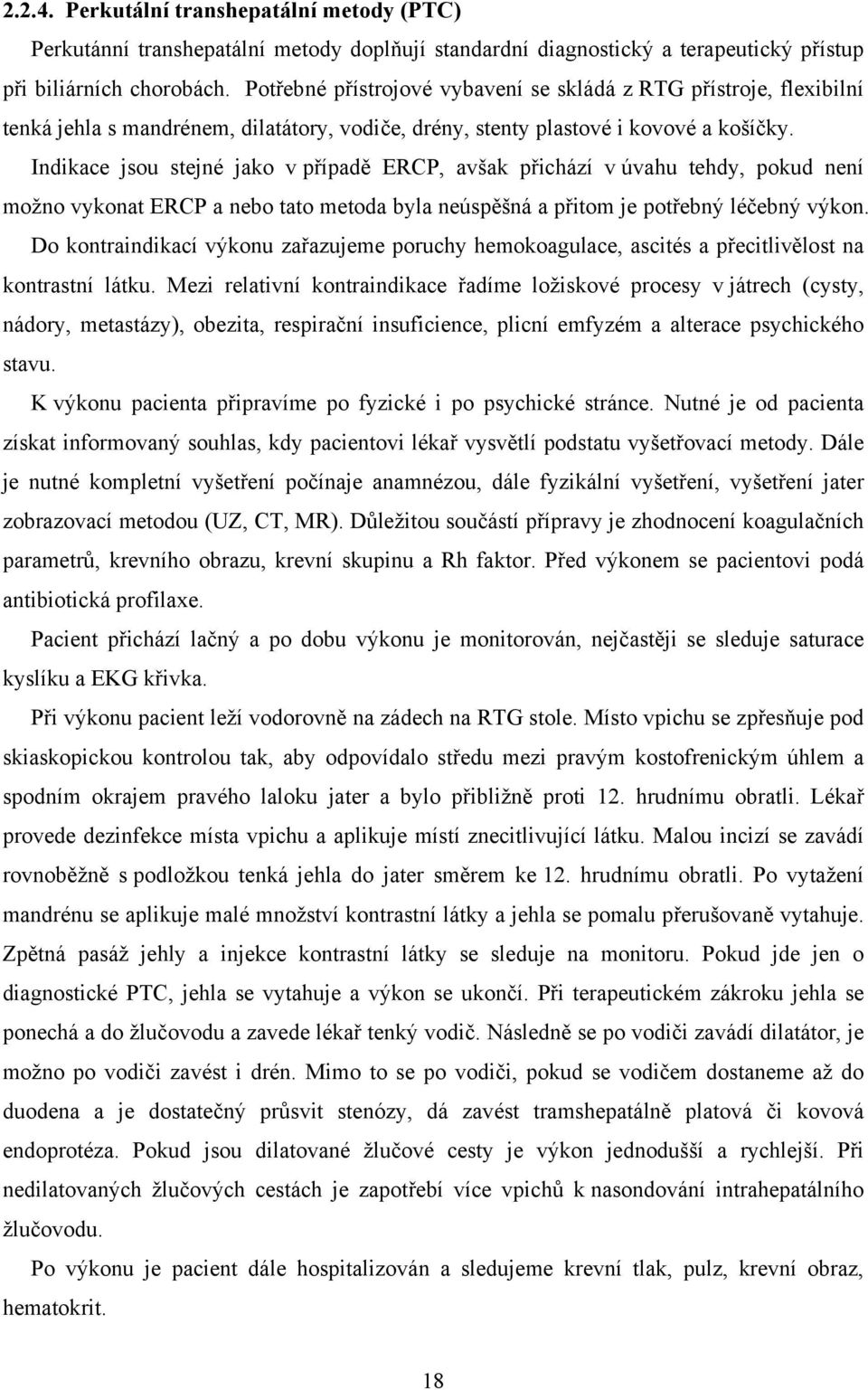 Indikace jsou stejné jako v případě ERCP, avšak přichází v úvahu tehdy, pokud není možno vykonat ERCP a nebo tato metoda byla neúspěšná a přitom je potřebný léčebný výkon.